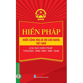 Hiến Pháp Nước Cộng Hòa Xã Chủ Nghĩa Xã Hội Việt Nam (Các Bản Hiến Pháp Năm 2013 – 1992 – 1980 – 1959 – 1946) (In trên giấy paper book; Mục lục trình bày chi tiết dễ dàng tra cứu)