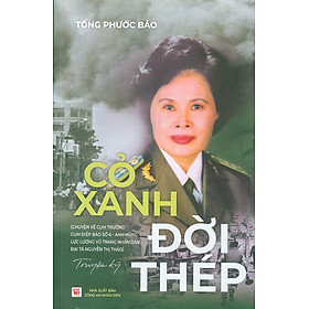 Cỏ Xanh Đời Thép - Truyện Ký (Chuyện Về Cụm Trưởng Cụm Điệp Báo Số 6 - Anh Hùng Lực Lượng Vũ Trang Nhân Dân Đại Tá Nguyễn Thị Thảo)