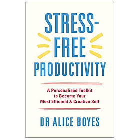 Stress-Free Productivity: A Personalised Toolkit To Become Your Most Efficient, Creative Self