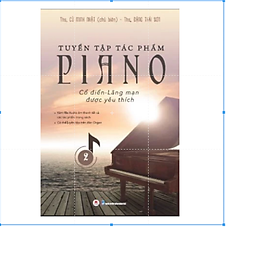 Tuyển tập tác phẩm Piano cổ điển - lãng mạn được yêu thích tập 2. Tái bản