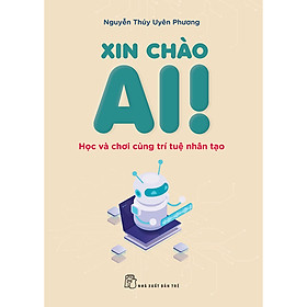 Sách Xin chào AI! Học và chơi cùng Trí tuệ Nhân tạo