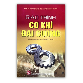 Sách – Giáo Trình Cơ Khí Đại Cương- Dùng Trong Đào Tạo Cử Nhân Kỹ Thuật (DN)