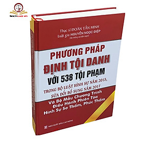 Phương pháp định tội danh với 538 tội phạm trong Bộ luật Hình sự năm 2015, sửa đổi bổ sung năm 2017 và Bộ mẫu chương trình điều hành phiên tòa hình sự sơ thẩm, phúc thẩm