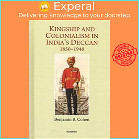 Sách - Kingship and Colonialism in India's Deccan 1850-1948 by Benjamin B. Cohen (UK edition, hardcover)