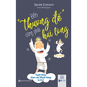 [Download Sách] Đến Thượng Đế Cũng Phải Hài Lòng – Tuyệt Chiêu Chăm Sóc Khách Hàng Từ A-Z