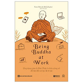 Hình ảnh Being Buddha At Work - Ứng Dụng Giáo Lý Đức Phật Ở Chốn Công Sở Để Đạt Đến An Lạc Và Trí Tuệ