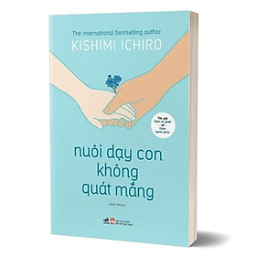 NUÔI DẠY CON KHÔNG QUÁT MẮNG - Kishimi Ichiro - Ngọc Hân dịch - (bìa mềm)