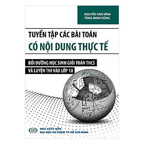 Download sách Tuyển Tập Các Bài Toán Có Nội Dung Thực Tế Bồi Dưỡng Học Sinh Giỏi Toán THCS Và Luyện Thi Vào Lớp 10