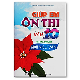 Sách - Giúp em Ôn thi vào lớp 10 theo định hướng mới môn Ngữ Văn