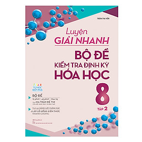 [Download Sách] Luyện Giải Nhanh Bộ Đề Kiểm Tra Định Kỳ Hóa Học Lớp 8 Tập 2