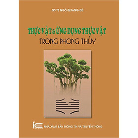 Thực Vật Và Ứng Dụng Thực Vật Trong Phong Thủy - GS.TS Ngô Quang Đê - bìa