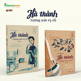 (Tác giả ký tặng cho một số ấn phẩm đầu tiên) [Combo trọn bộ 2 tập] HÀ THÀNH HƯƠNG VỊ XƯA CŨ- (Tập 1) - Ký ức từ căn bếp phố cổ & (Tập 2) - Món ngon từ làng ra phố - Vũ Thị Tuyết Nhung - Tri Thức Trẻ - bìa mềm