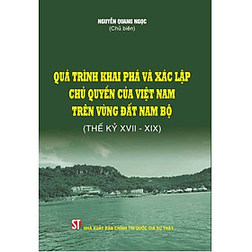 Quá Trình Khai Phá Và Xác Lập C.h.ủ Quyền Của Việt Nam Trên Vùng Đất Nam Bộ (Thế Kỳ XVII - XIX) - NXB CTQGST - Chì