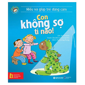 Hiểu Về Cảm Xúc Và Hành Vi Của Trẻ - Con Không Sợ Tí Nào! (Hiểu Và Giúp Trẻ Dũng Cảm)