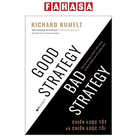 Good Strategy Bad Strategy - Chiến Lược Tốt Và Chiến Lược Tồi - Giã Từ Những Ý Niệm Viển Vông Và Định Nghĩa Lại Về Chiến Lược