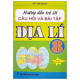 Hướng Dẫn Trả Lời Câu Hỏi Và Bài Tập Địa Lí 8(Tái Bản)