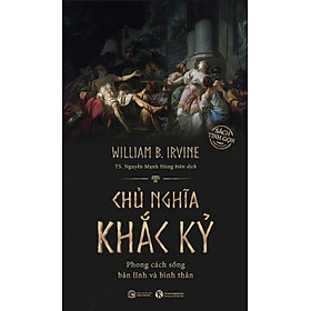 CHỦ NGHĨA KHẮC KỶ - Phong cách sống bản lĩnh và bình thản - William B. Irvine - Nguyễn Mạnh Hùng dịch - Thái Hà - NXB Công Thương