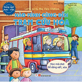 Let’S Go To The Fire Station - Nào Mình Cùng Đến Trạm Cứu Hỏa (Học Mà Chơi - Dễ Dàng Viết / Xóa)(Song Ngữ Anh - Việt)