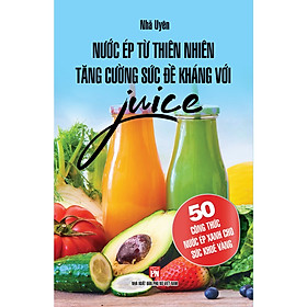 Download sách Sách - Nước Ép Từ Thiên Nhiên Tăng Cường Sức Đề Kháng Với Juice - 50 Công Thức Nước Ép Xanh Cho Sức Khỏe Vàng ( bc)