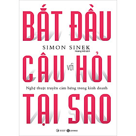 Hình ảnh Bắt Đầu Với Câu Hỏi Tại Sao - Nghệ Thuật Truyền Cảm Hứng Trong Kinh Doanh (Tái Bản)