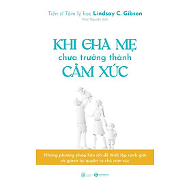 Hình ảnh Khi Cha Mẹ Chưa Trưởng Thành Cảm Xúc - Lindsay C. Gibson - Khải Nguyễn dịch - (bìa mềm)