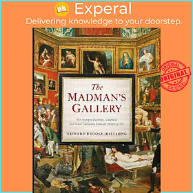 Sách - The Madman's Gallery : The Strangest Paintings, Sculptures and  by Edward Brooke-Hitching (UK edition, hardcover)