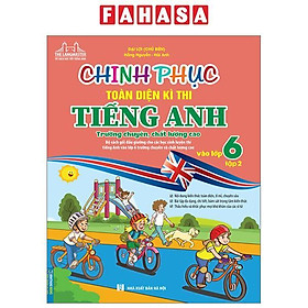 Chinh Phục Toàn Diện Kì Thi Tiếng Anh Trường Chuyên, Chất Lượng Cao Vào Lớp 6 - Tập 2