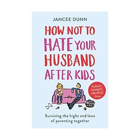 Sách - How Not to Hate Your Husband After Kids by Jancee Dunn - (UK Edition, paperback)