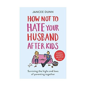 Sách - How Not to Hate Your Husband After Kids by Jancee Dunn - (UK Edition, paperback)