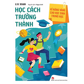 Kĩ Năng Vàng Cho Học Sinh Trung Học: Học Cách Trưởng Thành