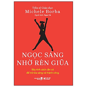 Ngọc sáng nhờ rèn giũa - Michele Borba