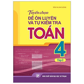 Tuyển Chọn Đề Ôn Luyện Và Tự Kiểm Tra Toán - Lớp 4: Tập 2 (Tái Bản 2019)