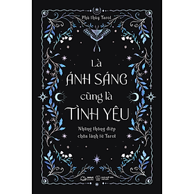 Sách Là Ánh Sáng Cũng Là Tình Yêu - Những Thông Điệp Chữa Lành Từ Tarot