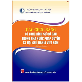Các chức năng tố tụng hình sự cơ bản trong nhà nước pháp quyền xã hội chủ nghĩa Việt Nam (Sách chuyên khảo)