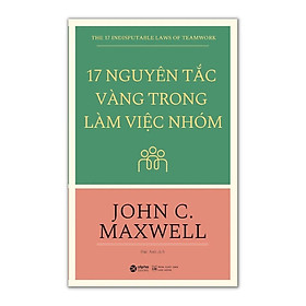 17 Nguyên Tắc Vàng Trong Làm Việc Nhóm - John C. Maxwell - Đức Anh dịch - Tái bản - (bìa mềm)