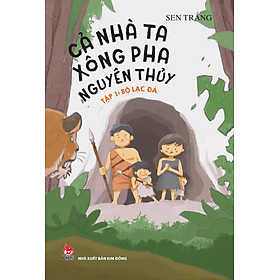 Cả Nhà Ta Xông Pha Nguyên Thuỷ - Tập 1: Bộ Lạc Đá (Dành Cho Lứa Tuổi 8+) - Sen Trắng
