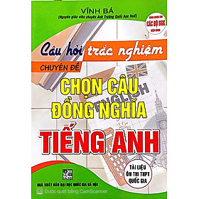 Sách Câu Hỏi Trắc Nghiệm Chuyên Đề Chọn Câu Đồng Nghĩa Tiếng Anh ( Tái Bản)