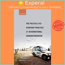 Sách - The Politics and Everyday Practice of International Humanitarianism by Dr Miriam Bradley (UK edition, paperback)