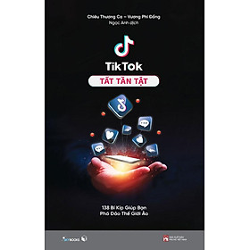 Tiktok tất tần tật - 138 bí kíp giúp bạn phá đảo thế giới ảo