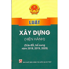 Luật Xây Dựng (Hiện Hành) (Sửa Đổi, Bổ Sung Năm 2018, 2019, 2020) - NXB Chính Trị Quốc Gia - 2019