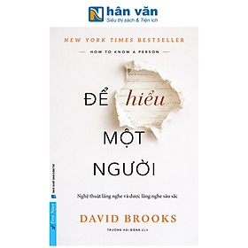 Sách - Để Hiểu Một Người - How To Know A Person - Nghệ Thuật Lắng Nghe Và Được Lắng Nghe Sâu Sắc - David Brooks