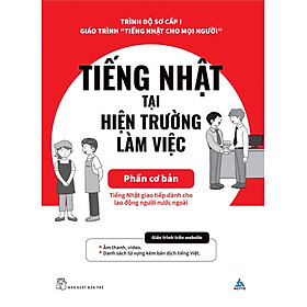 TIẾNG NHẬT TẠI HIỆN TRƯỜNG LÀM VIỆC - PHẦN CƠ BẢN