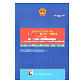 Tiêu Chuẩn, Định Mức, Thủ Tục Hành Chính Trong Việc Quản Lý, Sử Dụng Tài Sản Công Và Xử Phạt Các Hành Vi Vi Phạm Hành Chính, Biện Pháp Khắc Phục Hậu Quả Trong Các Cơ Quan, Đơn Vị Hành Chính Sự Nghiệp