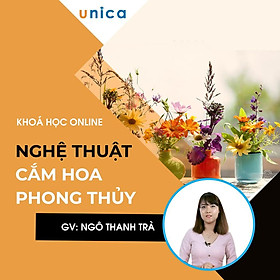Khóa học PHONG CÁCH SỐNG- Nghệ thuật cắm hoa phong thủy UNICA.VN