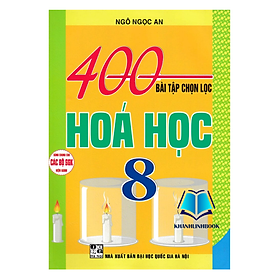400 Bài Tập Chọn Lọc Hóa Học 8 (Dùng Chung Cho Các Bộ SGK Hiện Hành)