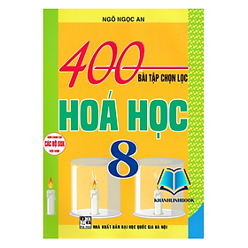 Sách - 400 Bài Tập Chọn Lọc Hóa Học 8 (Dùng Chung Cho Các Bộ SGK Hiện Hành)