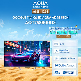 Mua Google Tivi Aqua QLED 4K 75 inch AQT75S800UX - Freeship toàn quốc - Bảo hành 1 đổi 1 trong 730 ngày đối với lỗi màn hình - Hàng chính hãng
