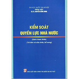 Kiểm Soát Quyền Lực Nhà Nước (Sách tham khảo) – (Tái bản có sửa chữa, bổ sung) – GS. TS. Nguyễn Đăng Dung – (bìa mềm)