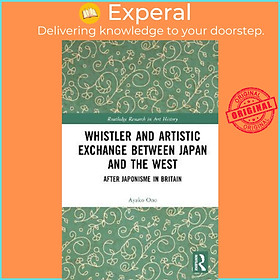 Sách - Whistler and Artistic Exchange between Japan and the West : After Japonisme  by Ayako Ono (UK edition, hardcover)