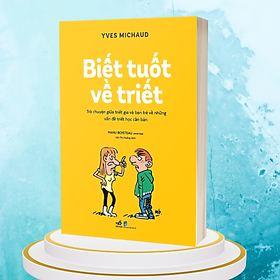 Biết Tuốt Về Triết - Trò Chuyện Giữa Triết Gia Và Bạn Trẻ Về Những Vấn Đề Triết Học Căn Bản